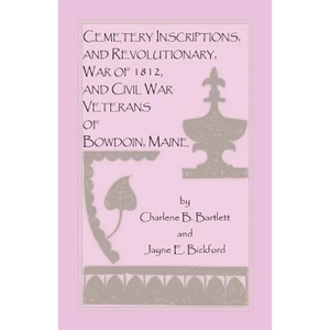 Cemetery Inscriptions, and Revolutionary, War of 1812, and Civil War Veterans of Bowdoin, Maine - Paperback