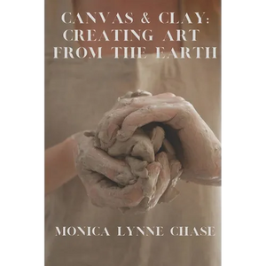 Canvas & Clay: Creating Art from the Earth By Monica Lynne Chase - Paperback