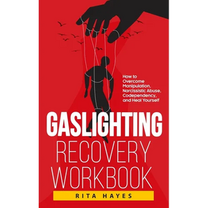 Gaslighting Recovery Workbook: How to Overcome Manipulation, Narcissistic Abuse, Codependency, and Heal Yourself - Paperback