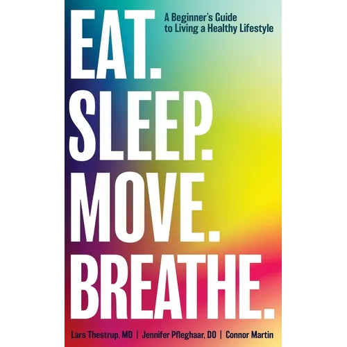 Eat. Sleep. Move. Breathe: The Beginner's Guide to Living A Healthy Lifestyle - Paperback
