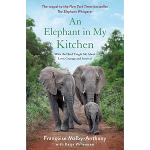 An Elephant in My Kitchen: What the Herd Taught Me about Love, Courage and Survival - Paperback