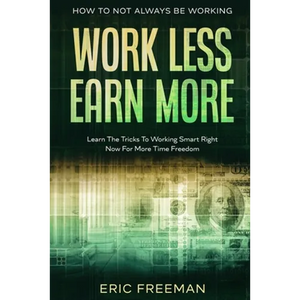 How To Not Always Be Working: Work Less Earn More - Learn The Tricks To Working Smart Right Now For More Time Freedom - Paperback