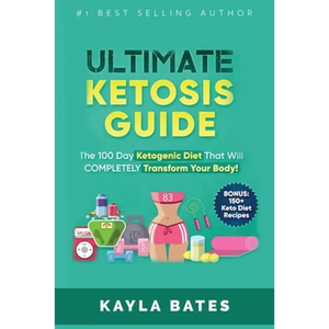 Ultimate Ketosis Guide: The 100 Day Ketogenic Diet That Will COMPLETELY Transform Your Body! (BONUS: 150+ Keto Diet Recipes) - Paperback