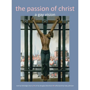 Passion of Christ: A Gay Vision - Hardcover