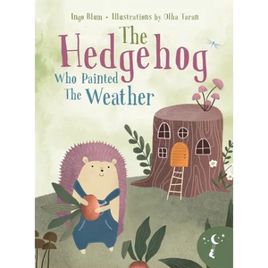 The Hedgehog Who Painted the Weather: A Heartwarming Tale of Magic, Friendship, and Nature - Hardcover