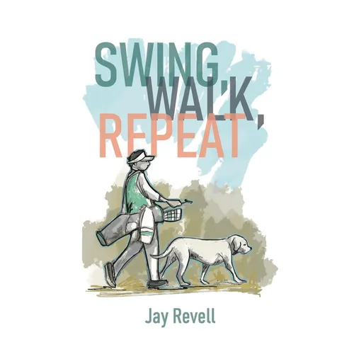 Swing, Walk, Repeat: Observations from a Lifelong Golf Obsession - Hardcover