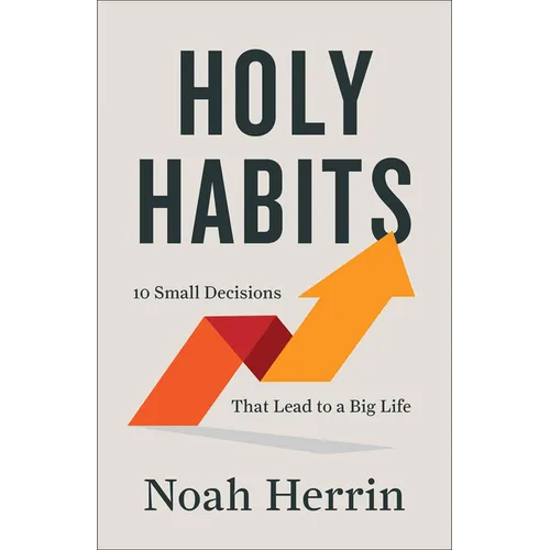Holy Habits: 10 Small Decisions That Lead to a Big Life - Hardcover