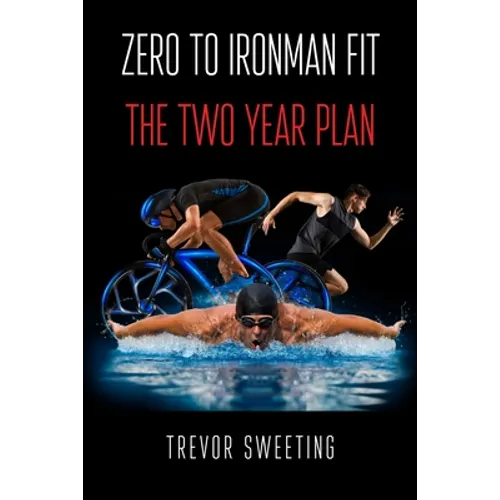 Zero to Ironman Fit: The Two Year Plan - Paperback