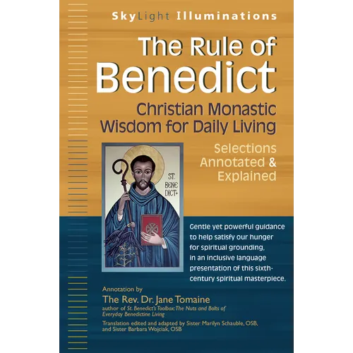 The Rule of Benedict: Christian Monastic Wisdom for Daily Living--Selections Annotated & Explained - Paperback