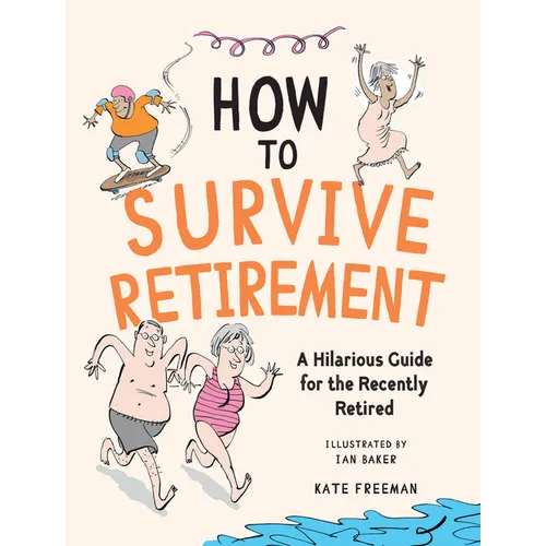 How to Survive Retirement: A Hilarious Guide for the Recently Retired - Hardcover