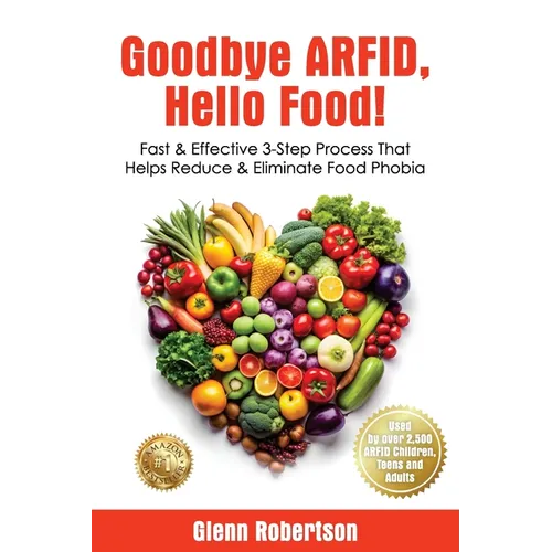 Goodbye ARFID, Hello Food!: Fast & Effective 3-Step Process That Helps Reduce & Eliminate Food Phobia - Paperback