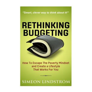 Rethinking Budgeting - How to Escape the Poverty Mindset and Create a Lifestyle - Paperback