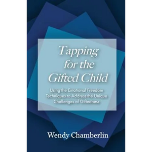 Tapping for the Gifted Child: Using the Emotional Freedom Techniques to Address the Unique Challenges of Giftedness - Paperback