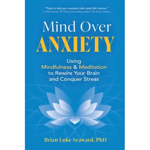 Mind Over Anxiety: Using Mindfulness and Meditation to Rewire Your Brain and Conquer Stress - Paperback