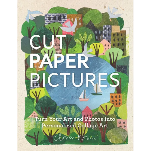 Cut Paper Pictures: Turn Your Art and Photos Into Personalized Collages - Hardcover