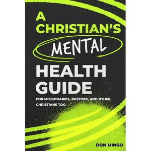 A Christian's Mental Health Guide: For Missionaries, Pastors, and Other Christians, Too - Paperback