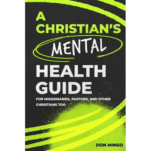 A Christian's Mental Health Guide: For Missionaries, Pastors, and Other Christians, Too - Paperback