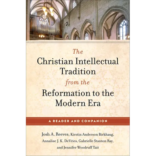 The Christian Intellectual Tradition from the Reformation to the Modern Era: A Reader and Companion - Paperback