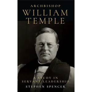 Archbishop William Temple: A Study in Servant Leadership - Paperback