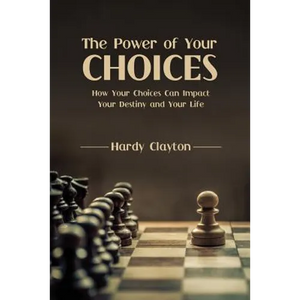 The Power of Your Choices: How Your Choices Can Impact Your Destiny and Your Life - Paperback