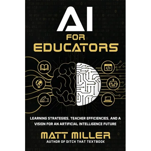 AI for Educators: Learning Strategies, Teacher Efficiencies, and a Vision for an Artificial Intelligence Future - Paperback