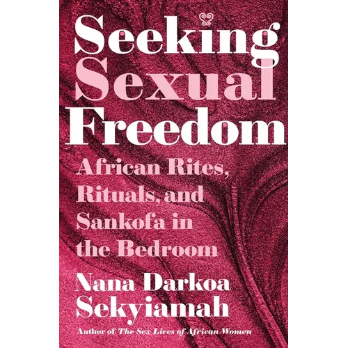Seeking Sexual Freedom: African Rites, Rituals, and Sankofa in the Bedroom - Hardcover
