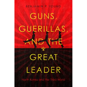 Guns, Guerillas, and the Great Leader: North Korea and the Third World - Paperback