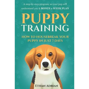 Puppy Training: How to Housebreak Your Puppy in Just 7 Days: A Step-By-Step Program So Your Pup Will Understand You & Bonus 1-Week Pla - Paperback