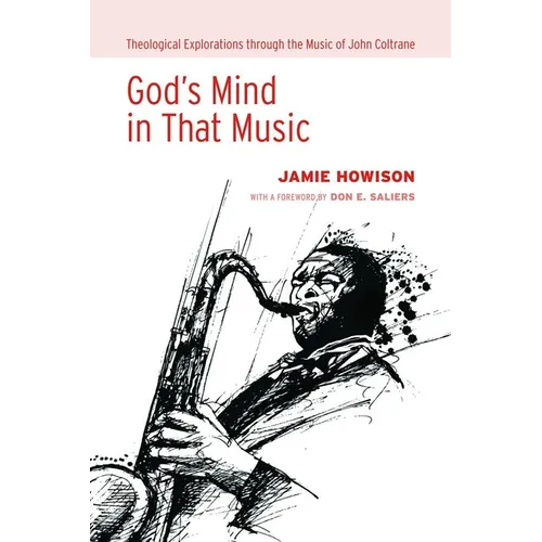 God's Mind in That Music: Theological Explorations Through the Music of John Coltrane - Hardcover