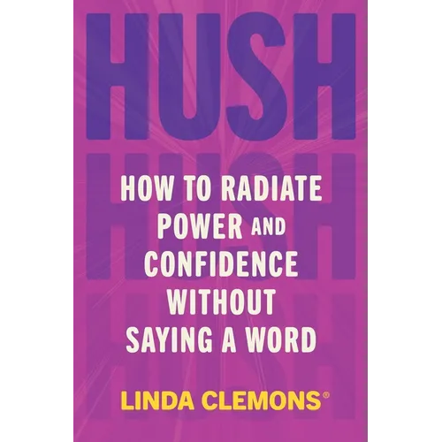 Hush: How to Radiate Power and Confidence Without Saying a Word - Hardcover