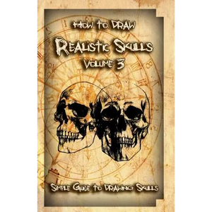 How to Draw Realistic Skulls Volume 3: Simple Guide to Drawing Skulls - Paperback