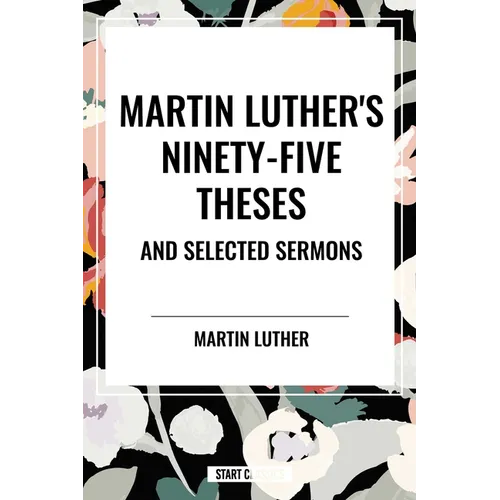 Martin Luther's Ninety-Five Theses and Selected Sermons - Paperback