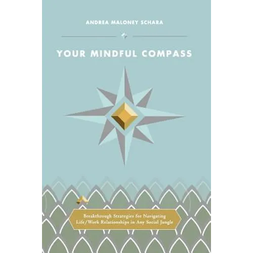 Your Mindful Compass: Breakthrough Strategies For Navigating Life/Work Relationships In Any Social Jungle - Paperback