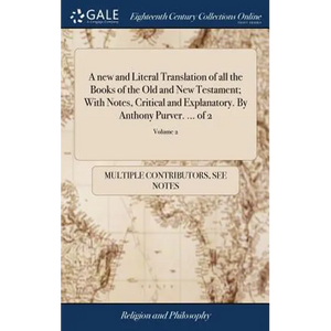 A new and Literal Translation of all the Books of the Old and New Testament; With Notes, Critical and Explanatory. By Anthony Purver. ... of 2; Volume - Hardcover