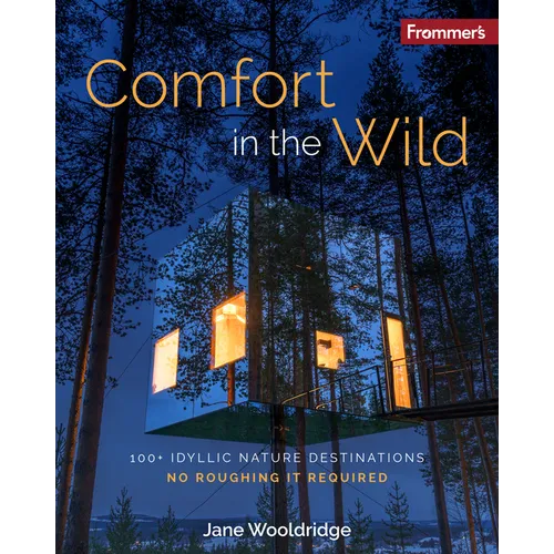 Frommer's Comfort in the Wild: 100+ Idyllic Nature Destinations, No Roughing It Required - Paperback