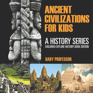 Ancient Civilizations For Kids: A History Series - Children Explore History Book Edition - Paperback