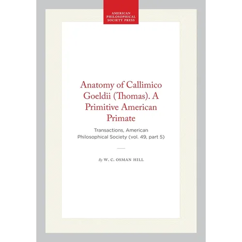 Anatomy of Callimico Goeldii (Thomas). a Primitive American Primate: Transactions, American Philosophical Society (Vol. 49, Part 5) - Hardcover