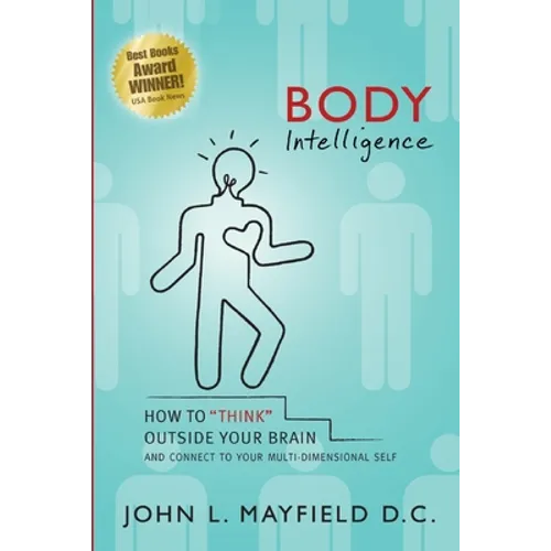 Body Intelligence: How to "Think" Outside Your Brain and connect to your multi-dimensional self - Paperback