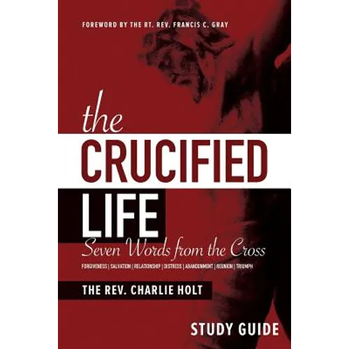 The Crucified Life Study Guide: Seven Words from the Cross - Paperback