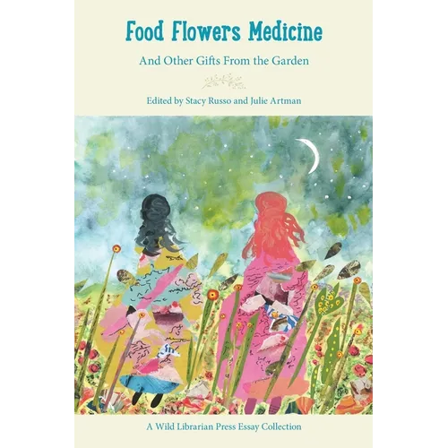 Food Flowers Medicine: And Other Gifts from the Garden - Paperback