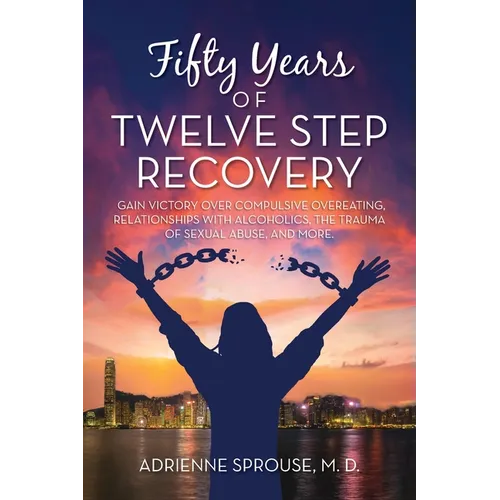 Fifty Years of Twelve Step Recovery: Gain victory over compulsive overeating, relationships with alcoholics, the trauma of sexual abuse, and more - Paperback