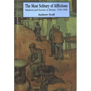Most Solitary of Afflictions: Madness and Society in Britain, 1700-1900 - Paperback