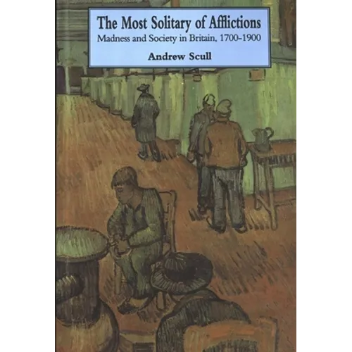 Most Solitary of Afflictions: Madness and Society in Britain, 1700-1900 - Paperback