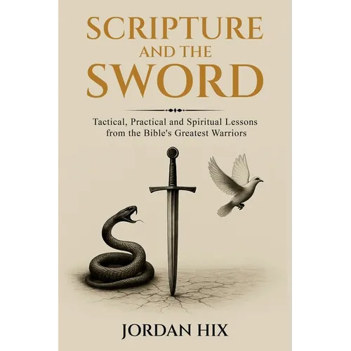 Scripture and the Sword: Tactical, Practical and Spiritual Lessons from the Bible's Greatest Warriors - Paperback