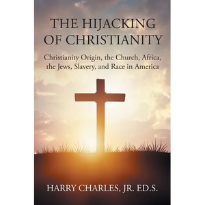The Hijacking of Christianity: Christianity Origin, the Church, Africa, the Jews, Slavery, and Race in America - Paperback