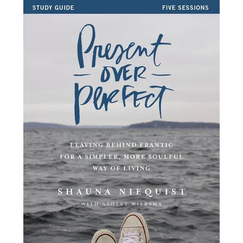 Present Over Perfect Study Guide: Leaving Behind Frantic for a Simpler, More Soulful Way of Living - Paperback