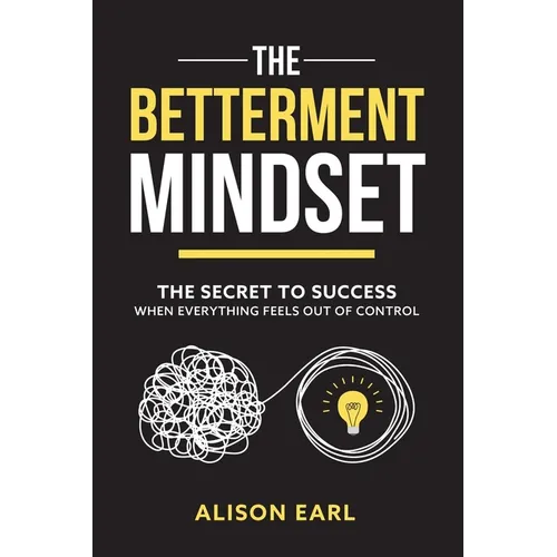 The Betterment Mindset: The secret to success when everything feels out of control - Paperback