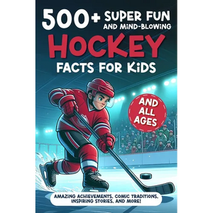 500+ Super Fun and Mind-blowing Hockey Facts for Kids: Amazing Achievements, Comic Traditions, Inspiring Stories, and More!: A Great Gift for Any Ice - Paperback