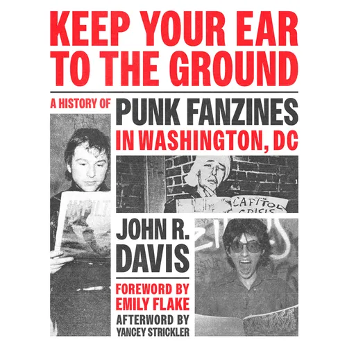 Keep Your Ear to the Ground: A History of Punk Fanzines in Washington, DC - Paperback