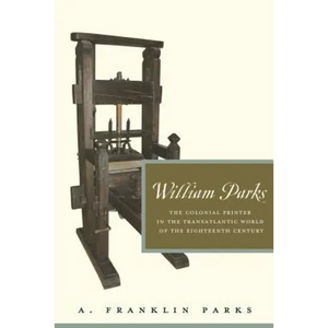 William Parks: The Colonial Printer in the Transatlantic World of the Eighteenth Century - Paperback